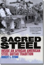 Sacred Steel: Inside an African American Steel Guitar Tradition, by Robert L. Stone