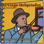 El Ciego Melquiades - San Antonio House Party / Arhoolie CD-7045
