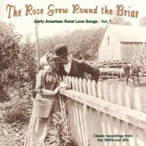 The Rose Grew Round The Briar, Vol. 1: Early American Rural Love Songs