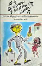 Si te Quieres por el Pico Divertir: Historia del Pregon Musical Latinoamericano, by Cristobal Diaz Ayala